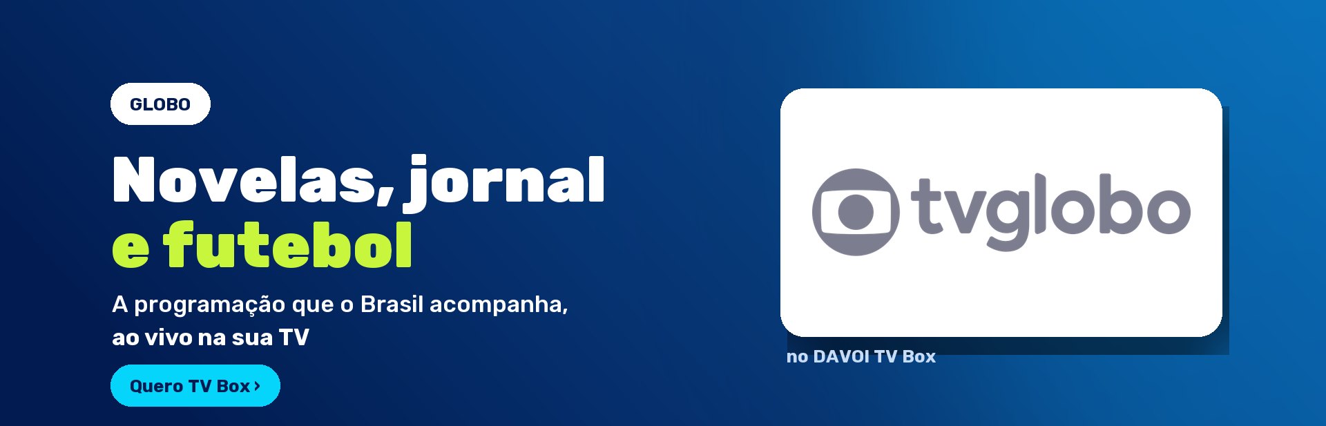 Globo no DAVOI TV Box — novelas, jornal e futebol